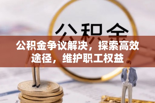 桑日公积金争议解决，探索高效途径，维护职工权益