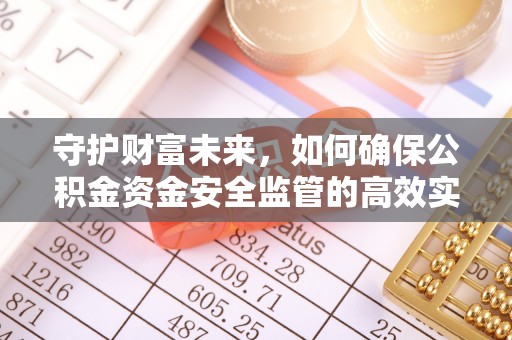 桑日守护财富未来，如何确保公积金资金安全监管的高效实施