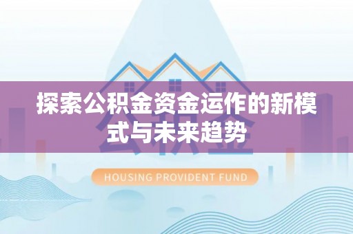 桑日探索公积金资金运作的新模式与未来趋势