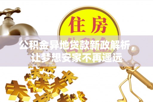 桑日公积金异地贷款新政解析，让梦想安家不再遥远