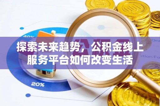 桑日探索未来趋势，公积金线上服务平台如何改变生活