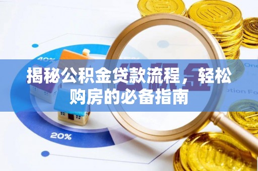 桑日揭秘公积金贷款流程，轻松购房的必备指南