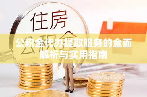 桑日公积金代办提取服务的全面解析与实用指南