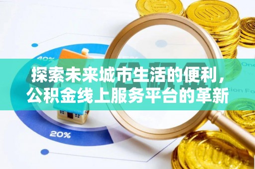 桑日探索未来城市生活的便利，公积金线上服务平台的革新与机遇