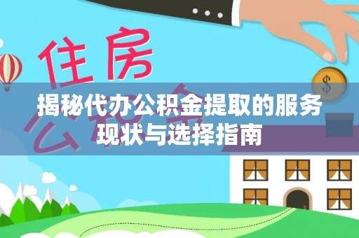桑日揭秘代办公积金提取的服务现状与选择指南