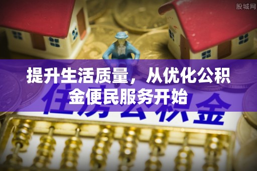 桑日提升生活质量，从优化公积金便民服务开始