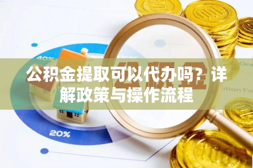 桑日公积金提取可以代办吗？详解政策与操作流程