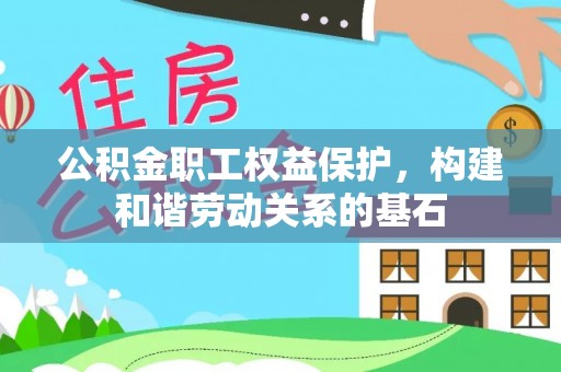 桑日公积金职工权益保护，构建和谐劳动关系的基石