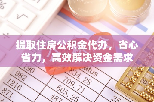 桑日提取住房公积金代办，省心省力，高效解决资金需求