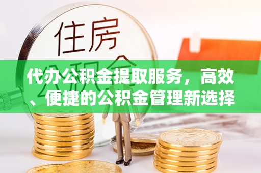 桑日代办公积金提取服务，高效、便捷的公积金管理新选择