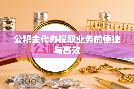 桑日公积金代办提取业务的便捷与高效