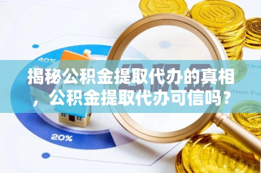 桑日揭秘公积金提取代办的真相，公积金提取代办可信吗？