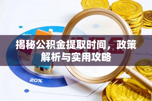 桑日揭秘公积金提取时间，政策解析与实用攻略