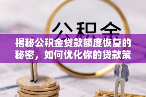 桑日揭秘公积金贷款额度恢复的秘密，如何优化你的贷款策略
