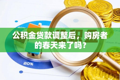 桑日公积金贷款调整后，购房者的春天来了吗？