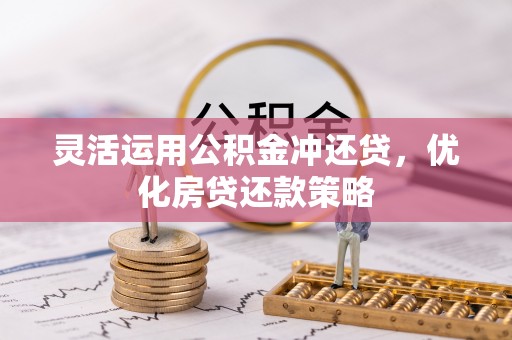 桑日灵活运用公积金冲还贷，优化房贷还款策略