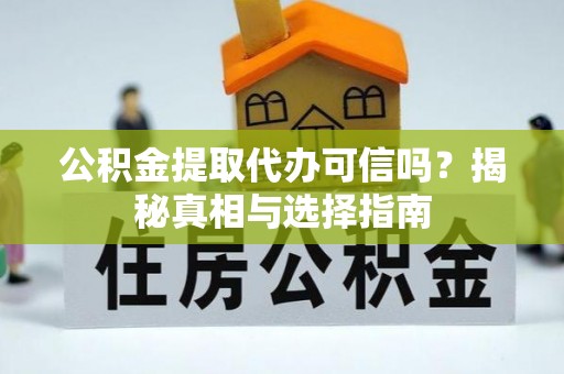 桑日公积金提取代办可信吗？揭秘真相与选择指南