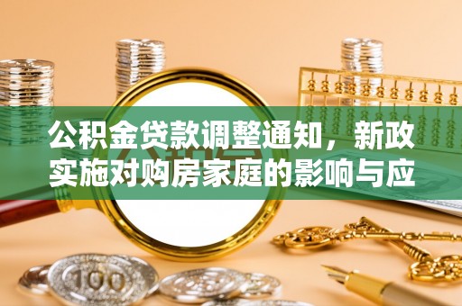 桑日公积金贷款调整通知，新政实施对购房家庭的影响与应对策略