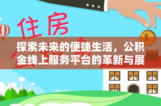 桑日探索未来的便捷生活，公积金线上服务平台的革新与展望