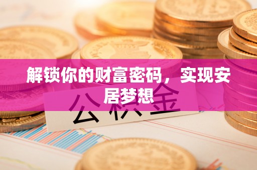 桑日解锁你的财富密码，实现安居梦想