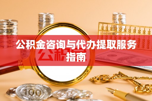 桑日公积金咨询与代办提取服务指南