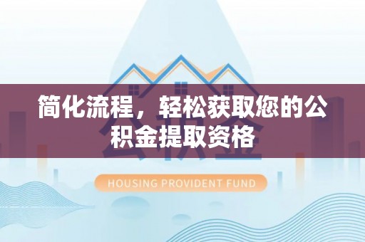 桑日简化流程，轻松获取您的公积金提取资格
