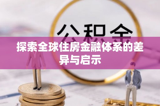 桑日探索全球住房金融体系的差异与启示