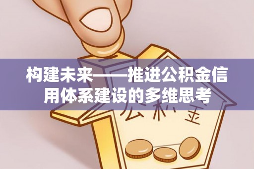 桑日构建未来——推进公积金信用体系建设的多维思考