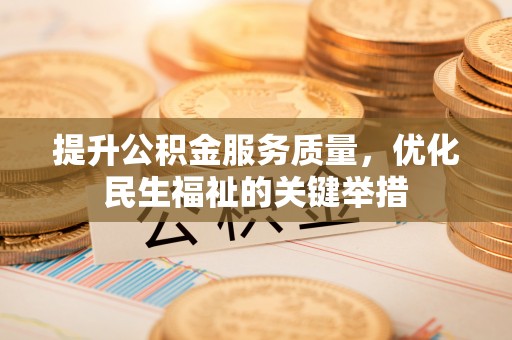 桑日提升公积金服务质量，优化民生福祉的关键举措