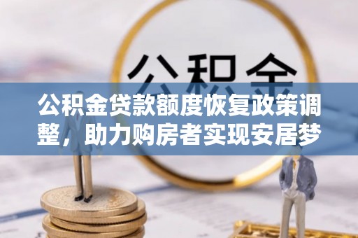 桑日公积金贷款额度恢复政策调整，助力购房者实现安居梦想