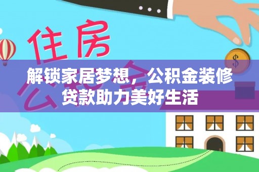 桑日解锁家居梦想，公积金装修贷款助力美好生活