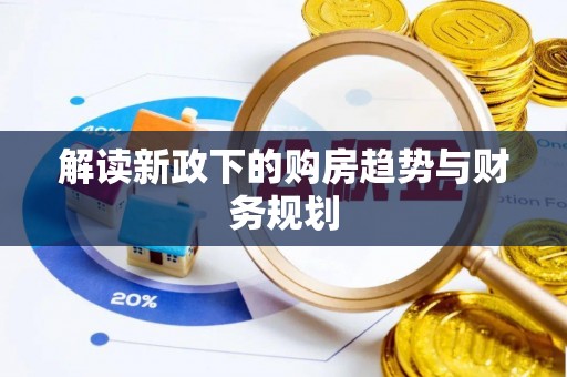 桑日解读新政下的购房趋势与财务规划