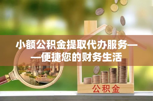 桑日小额公积金提取代办服务——便捷您的财务生活
