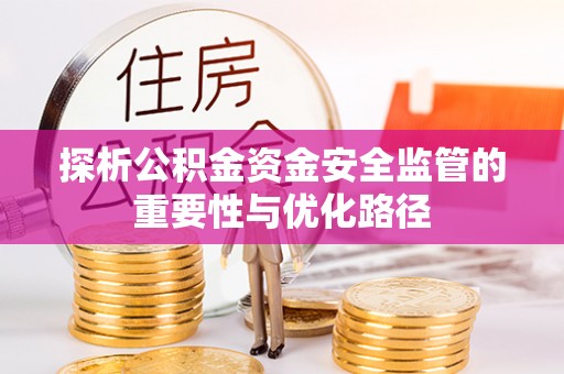 桑日探析公积金资金安全监管的重要性与优化路径