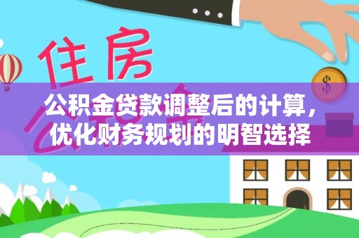桑日公积金贷款调整后的计算，优化财务规划的明智选择