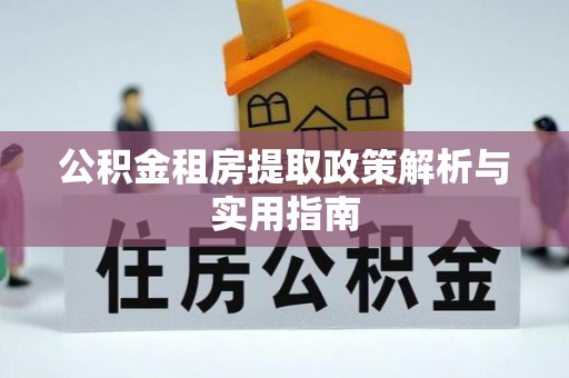 桑日公积金租房提取政策解析与实用指南