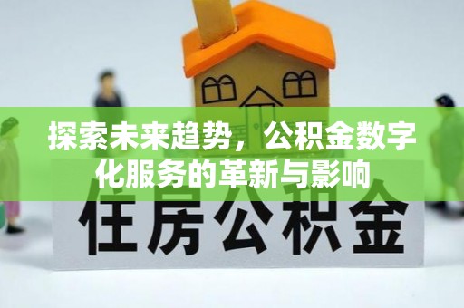 桑日探索未来趋势，公积金数字化服务的革新与影响