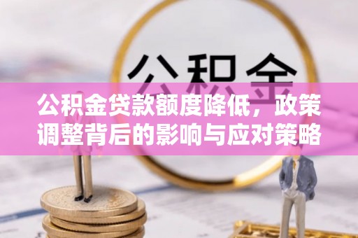 桑日公积金贷款额度降低，政策调整背后的影响与应对策略