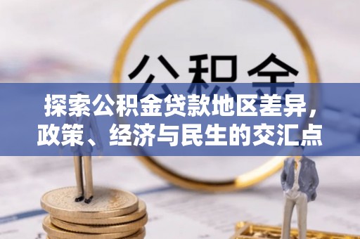 桑日探索公积金贷款地区差异，政策、经济与民生的交汇点