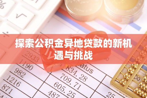 桑日探索公积金异地贷款的新机遇与挑战