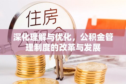 桑日深化理解与优化，公积金管理制度的改革与发展