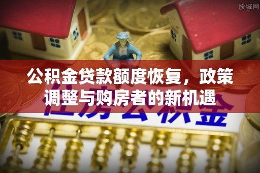 桑日公积金贷款额度恢复，政策调整与购房者的新机遇