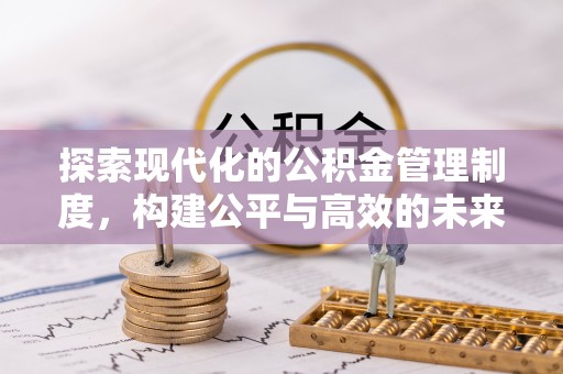 桑日探索现代化的公积金管理制度，构建公平与高效的未来