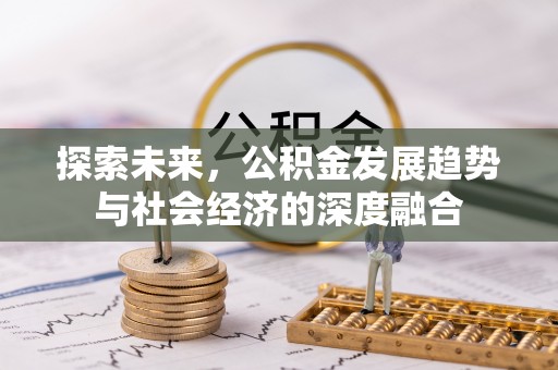 桑日探索未来，公积金发展趋势与社会经济的深度融合