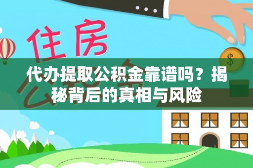 桑日代办提取公积金靠谱吗？揭秘背后的真相与风险
