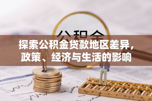 桑日探索公积金贷款地区差异，政策、经济与生活的影响