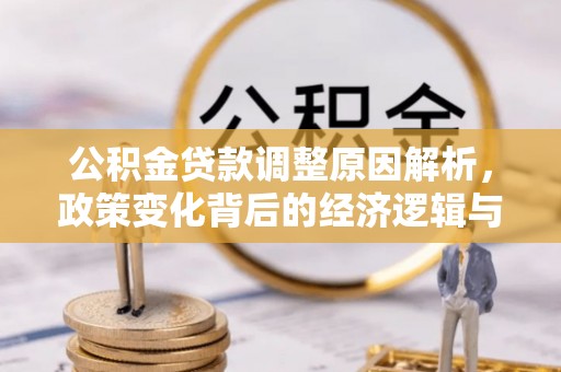 桑日公积金贷款调整原因解析，政策变化背后的经济逻辑与民生考量