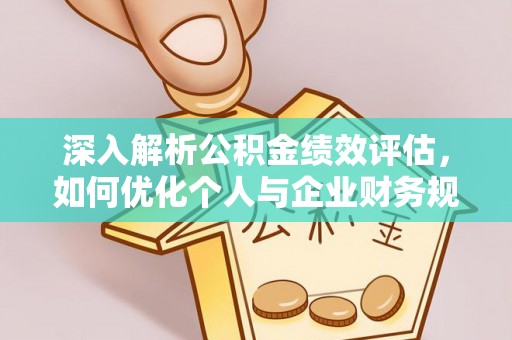 桑日深入解析公积金绩效评估，如何优化个人与企业财务规划
