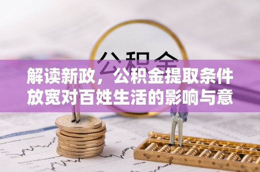 桑日解读新政，公积金提取条件放宽对百姓生活的影响与意义